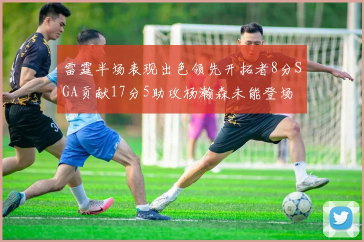 雷霆半场表现出色领先开拓者8分SGA贡献17分5助攻杨瀚森未能登场