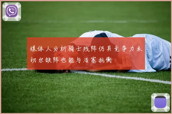 媒体人分析骑士残阵仍具竞争力米切尔缺阵也能与活塞抗衡