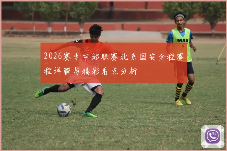 2026赛季中超联赛北京国安全程赛程详解与精彩看点分析