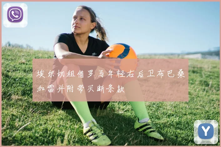 埃尔切租借罗马年轻右后卫布巴桑加雷并附带买断条款