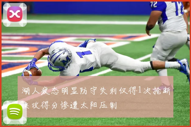 湖人疲态明显防守失利仅得1次抢断快攻得分惨遭太阳压制